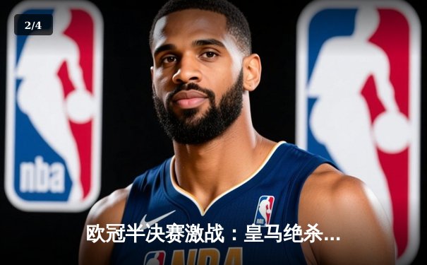 欧冠半决赛激战：皇马绝杀拜仁，总比分4-3惊险晋级决赛 - 2