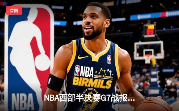 NBA西部半决赛G7战报：库里高效砍下32分8篮板，勇士险胜湖人晋级西决