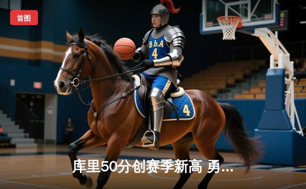 库里50分创赛季新高 勇士加时险胜国王迎四连胜