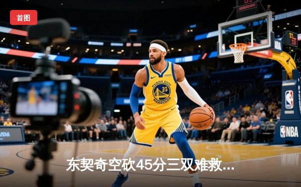 东契奇空砍45分三双难救主 独行侠加时憾负凯尔特人总分0-2落后