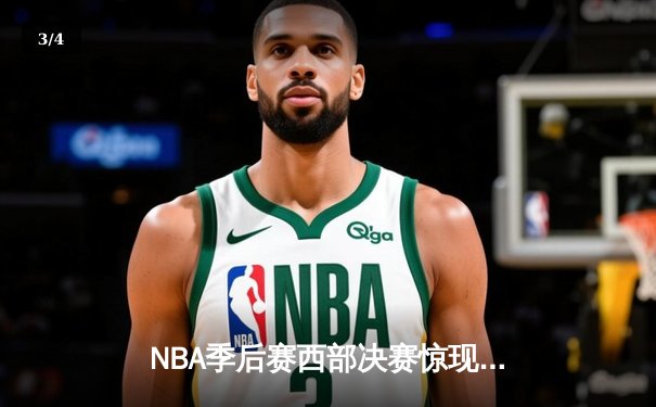 NBA季后赛西部决赛惊现双加时 掘金128-126险胜湖人夺赛点 - 3