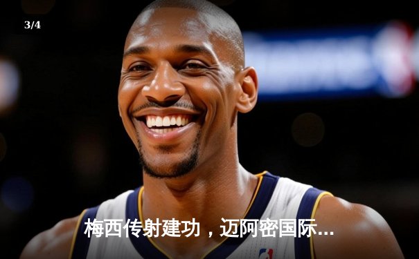 梅西传射建功，迈阿密国际3-1逆转休斯顿迪纳摩晋级联盟杯四强 - 3