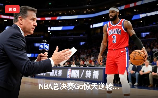 NBA总决赛G5惊天逆转：雄鹿主场加时险胜太阳，字母哥狂砍40+13创历史