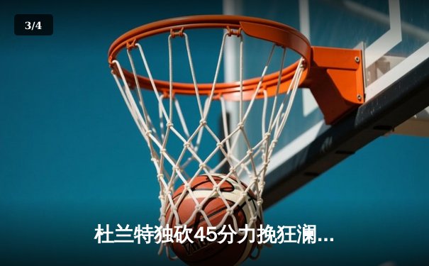 杜兰特独砍45分力挽狂澜，太阳加时险胜掘金迎关键卡位战胜利 - 3