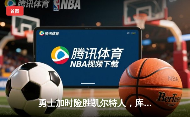 勇士加时险胜凯尔特人，库里狂砍43分刷新总决赛纪录